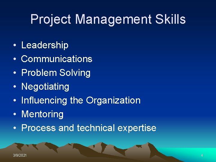 Project Management Skills • • Leadership Communications Problem Solving Negotiating Influencing the Organization Mentoring