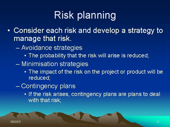 Risk planning • Consider each risk and develop a strategy to manage that risk.
