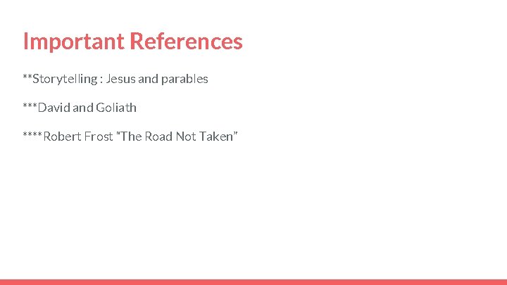 Important References **Storytelling : Jesus and parables ***David and Goliath ****Robert Frost “The Road