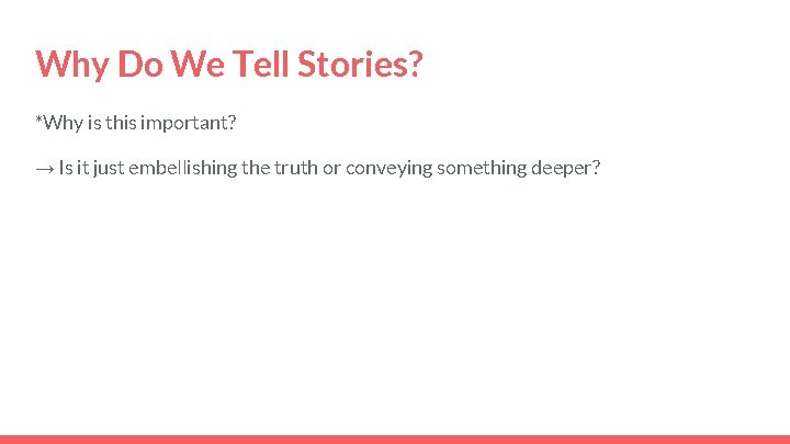 Why Do We Tell Stories? *Why is this important? → Is it just embellishing