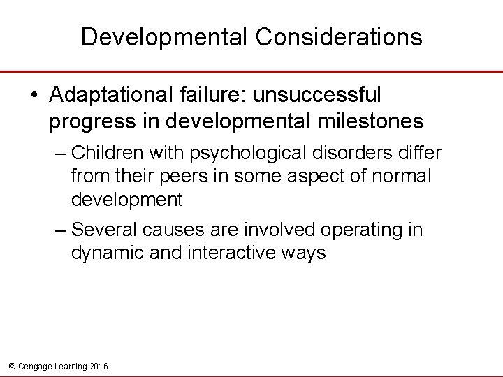 Developmental Considerations • Adaptational failure: unsuccessful progress in developmental milestones – Children with psychological