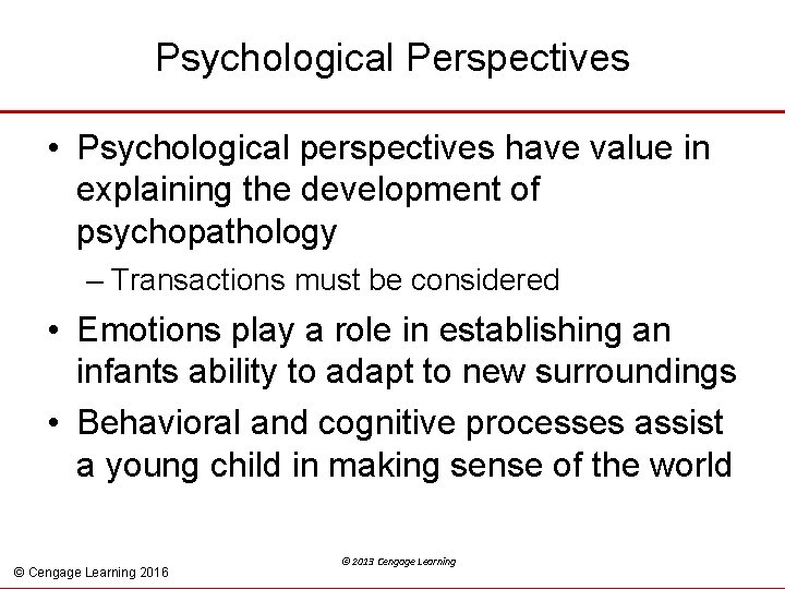 Psychological Perspectives • Psychological perspectives have value in explaining the development of psychopathology –