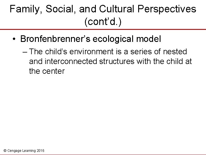 Family, Social, and Cultural Perspectives (cont’d. ) • Bronfenbrenner’s ecological model – The child’s
