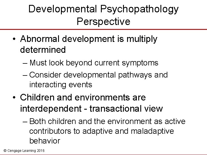Developmental Psychopathology Perspective • Abnormal development is multiply determined – Must look beyond current
