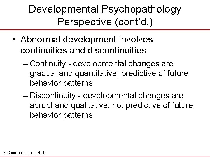 Developmental Psychopathology Perspective (cont’d. ) • Abnormal development involves continuities and discontinuities – Continuity