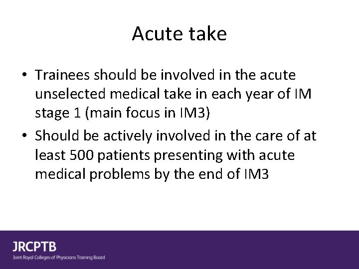 Acute take • Trainees should be involved in the acute unselected medical take in