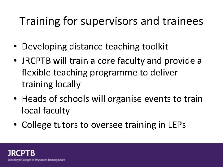 Training for supervisors and trainees • Developing distance teaching toolkit • JRCPTB will train