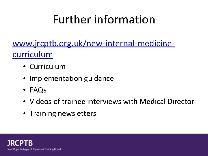 Further information www. jrcptb. org. uk/new-internal-medicinecurriculum • • • Curriculum Implementation guidance FAQs Videos