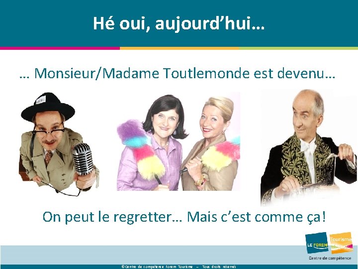 Hé oui, aujourd’hui… … Monsieur/Madame Toutlemonde est devenu… On peut le regretter… Mais c’est