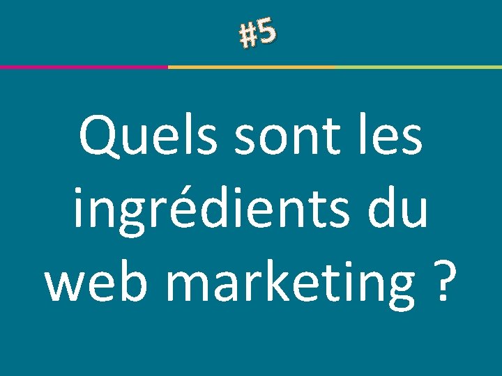 #5 Quels sont les ingrédients du web marketing ? © Centre de compétence Forem