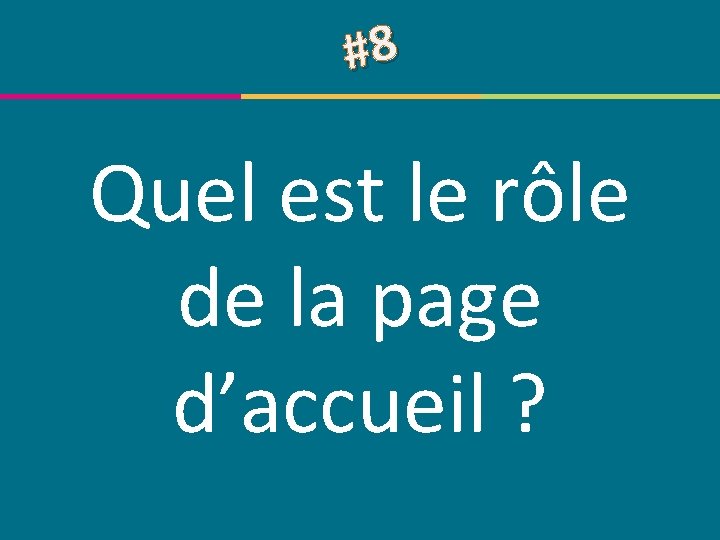 #8 Quel est le rôle de la page d’accueil ? © Centre de compétence