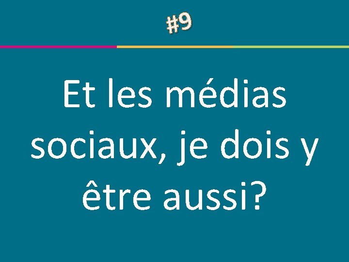 #9 Et les médias sociaux, je dois y être aussi? © Centre de compétence