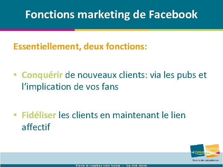 Fonctions marketing de Facebook Essentiellement, deux fonctions: • Conquérir de nouveaux clients: via les