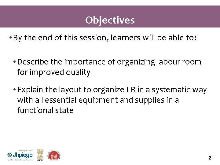 Objectives • By the end of this session, learners will be able to: • Objectives • By the end of this session, learners will be able to: •