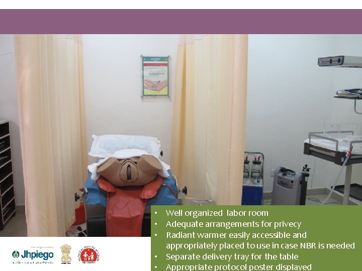 • Well organized labor room • Adequate arrangements for privecy • Radiant warmer • Well organized labor room • Adequate arrangements for privecy • Radiant warmer