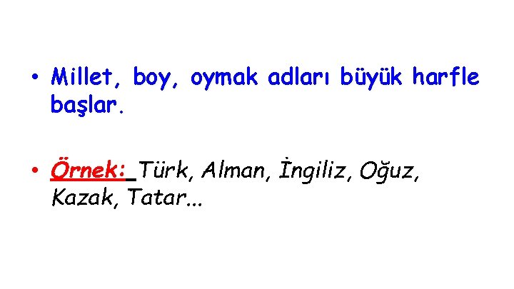  • Millet, boy, oymak adları büyük harfle başlar. • Örnek: Türk, Alman, İngiliz,