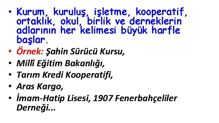  • Kurum, kuruluş, işletme, kooperatif, ortaklık, okul, birlik ve derneklerin adlarının her kelimesi