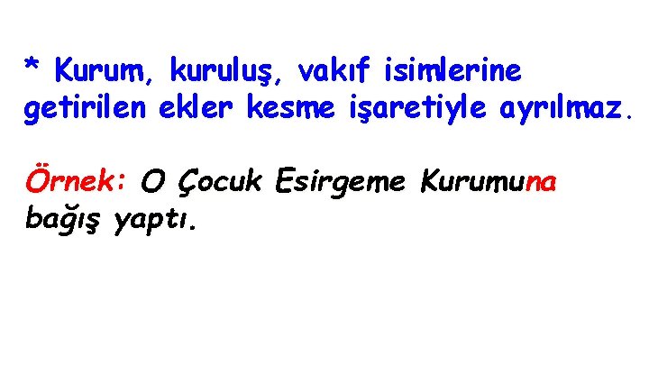 * Kurum, kuruluş, vakıf isimlerine getirilen ekler kesme işaretiyle ayrılmaz. Örnek: O Çocuk Esirgeme