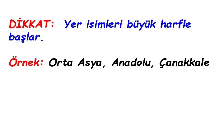 DİKKAT: Yer isimleri büyük harfle başlar. Örnek: Orta Asya, Anadolu, Çanakkale 