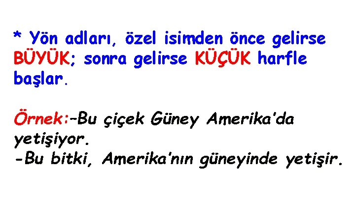 * Yön adları, özel isimden önce gelirse BÜYÜK; sonra gelirse KÜÇÜK harfle başlar. Örnek: