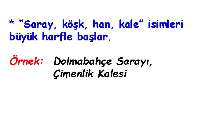 * “Saray, köşk, han, kale” isimleri büyük harfle başlar. Örnek: Dolmabahçe Sarayı, Çimenlik Kalesi