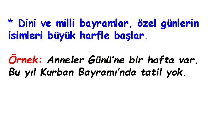 * Dini ve milli bayramlar, özel günlerin isimleri büyük harfle başlar. Örnek: Anneler Günü’ne