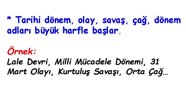 * Tarihi dönem, olay, savaş, çağ, dönem adları büyük harfle başlar. Örnek: Lale Devri,