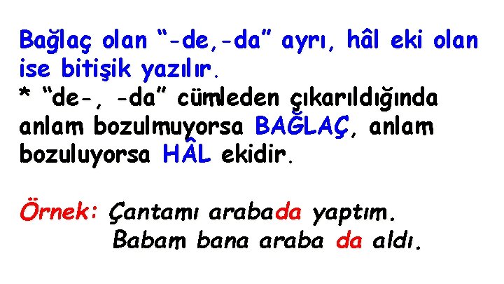 Bağlaç olan “-de, -da” ayrı, hâl eki olan ise bitişik yazılır. * “de-, -da”