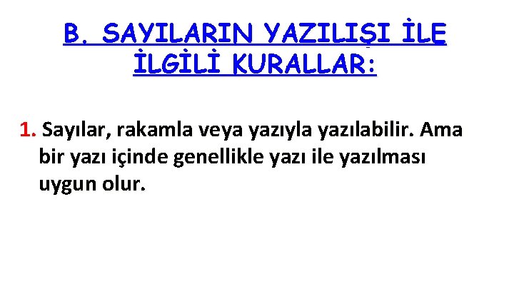 B. SAYILARIN YAZILIŞI İLE İLGİLİ KURALLAR: 1. Sayılar, rakamla veya yazıyla yazılabilir. Ama bir