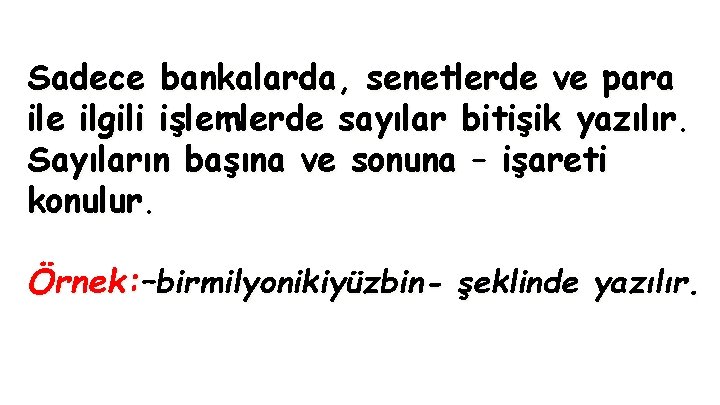 Sadece bankalarda, senetlerde ve para ile ilgili işlemlerde sayılar bitişik yazılır. Sayıların başına ve