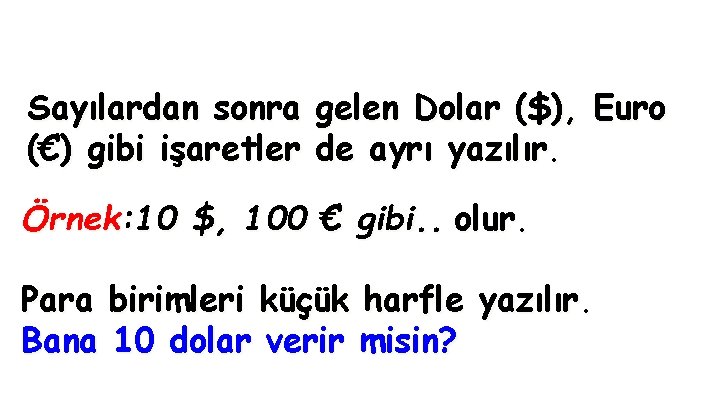 Sayılardan sonra gelen Dolar ($), Euro (€) gibi işaretler de ayrı yazılır. Örnek: 10