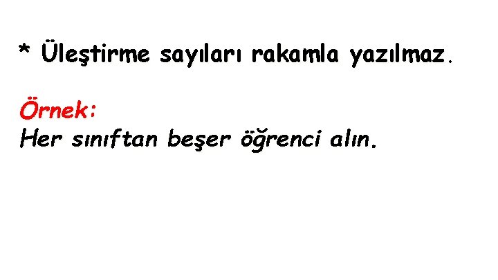 * Üleştirme sayıları rakamla yazılmaz. Örnek: Her sınıftan beşer öğrenci alın. 