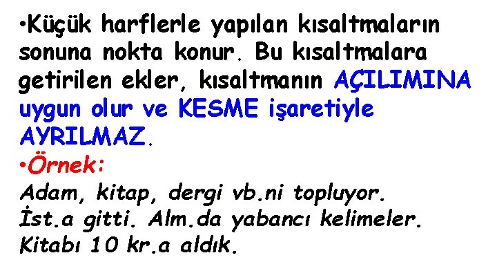  • Küçük harflerle yapılan kısaltmaların sonuna nokta konur. Bu kısaltmalara getirilen ekler, kısaltmanın