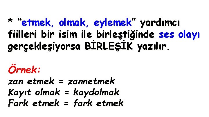 * “etmek, olmak, eylemek” yardımcı fiilleri bir isim ile birleştiğinde ses olayı gerçekleşiyorsa BİRLEŞİK