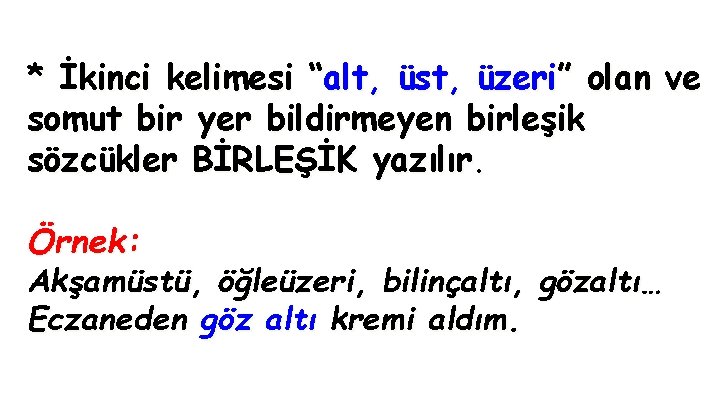 * İkinci kelimesi “alt, üst, üzeri” olan ve somut bir yer bildirmeyen birleşik sözcükler