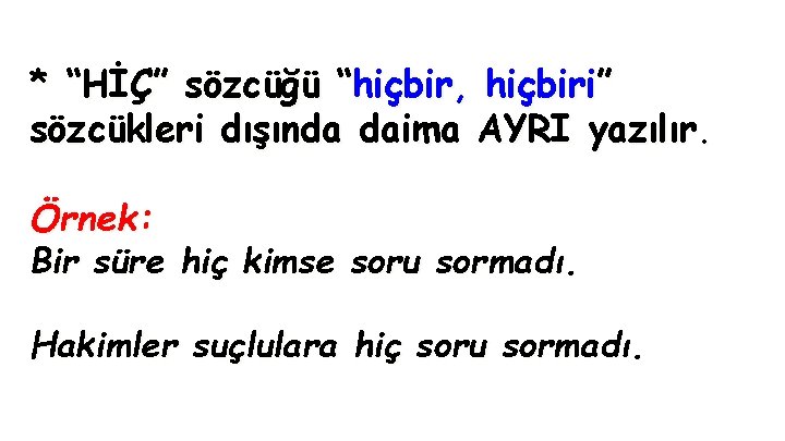 * “HİÇ” sözcüğü “hiçbir, hiçbiri” sözcükleri dışında daima AYRI yazılır. Örnek: Bir süre hiç