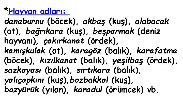 *Hayvan adları: danaburnu (böcek), akbaş (kuş), alabacak (at), bağrıkara (kuş), beşparmak (deniz hayvanı), çakırkanat