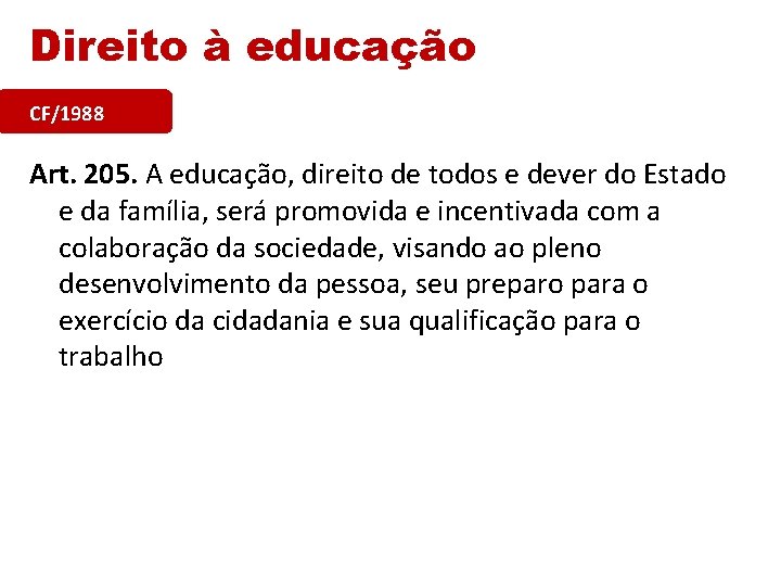 Direito à educação CF/1988 Art. 205. A educação, direito de todos e dever do