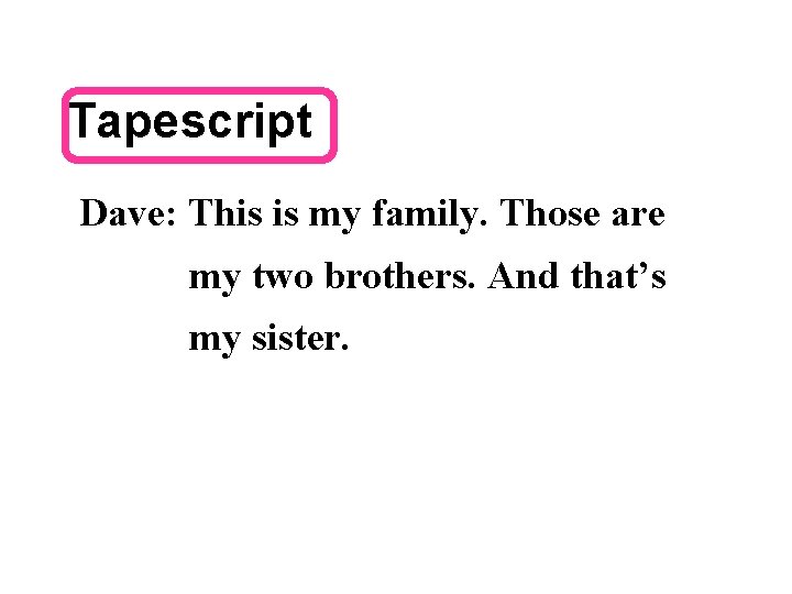 Tapescript Dave: This is my family. Those are my two brothers. And that’s my