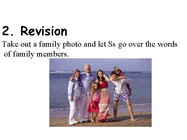2. Revision Take out a family photo and let Ss go over the words