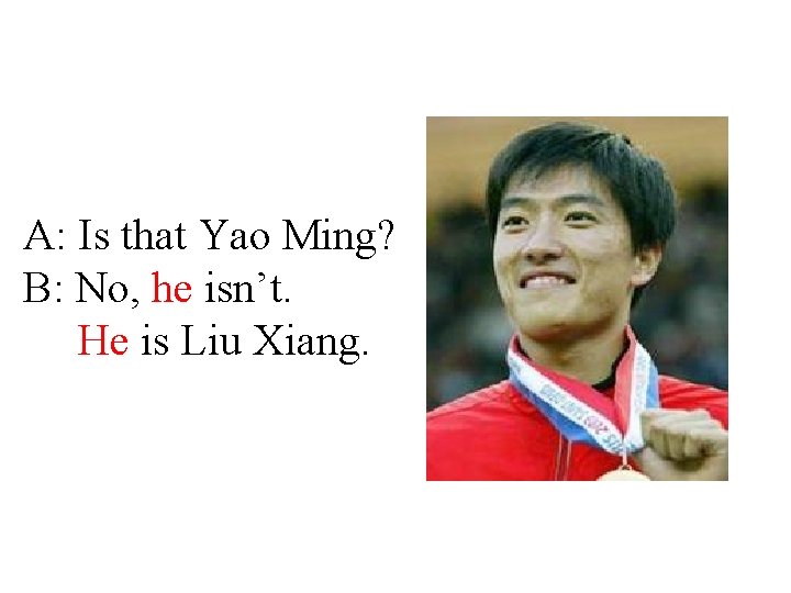 A: Is that Yao Ming? B: No, he isn’t. He is Liu Xiang. 