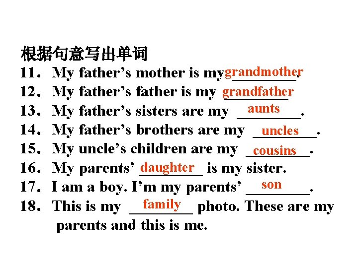 根据句意写出单词 　　11．My father’s mother is mygrandmother ____. 　　12．My father’s father is my grandfather ____.