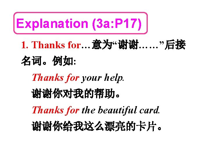 Explanation (3 a: P 17) 1. Thanks for…意为“谢谢……”后接 名词。例如: Thanks for your help. 谢谢你对我的帮助。