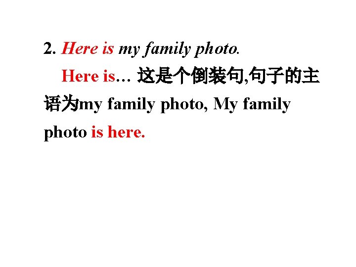 2. Here is my family photo. Here is… 这是个倒装句, 句子的主 语为my family photo, My