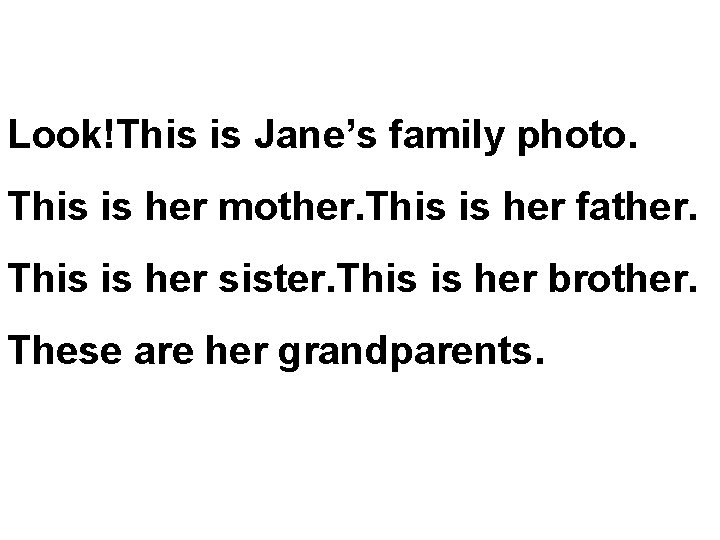 Look!This is Jane’s family photo. This is her mother. This is her father. This