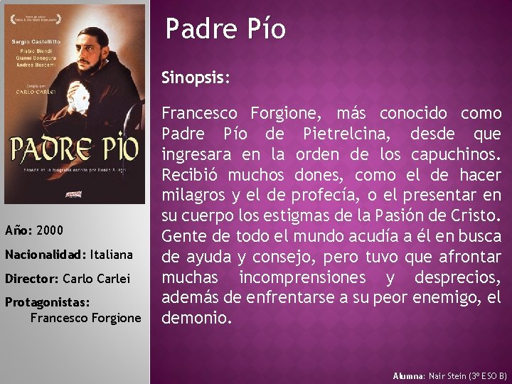 Padre Pío Sinopsis: Año: 2000 Nacionalidad: Italiana Director: Carlo Carlei Protagonistas: Francesco Forgione, más