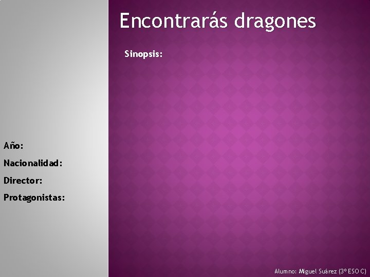 Encontrarás dragones Sinopsis: Año: Nacionalidad: Director: Protagonistas: Alumno: Miguel Suárez (3º ESO C) 