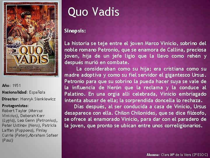 Quo Vadis Sinopsis: Año: 1951 Nacionalidad: Española Director: Henryk Sienkiewicz Protagonistas: Robert Taylor (Marcus