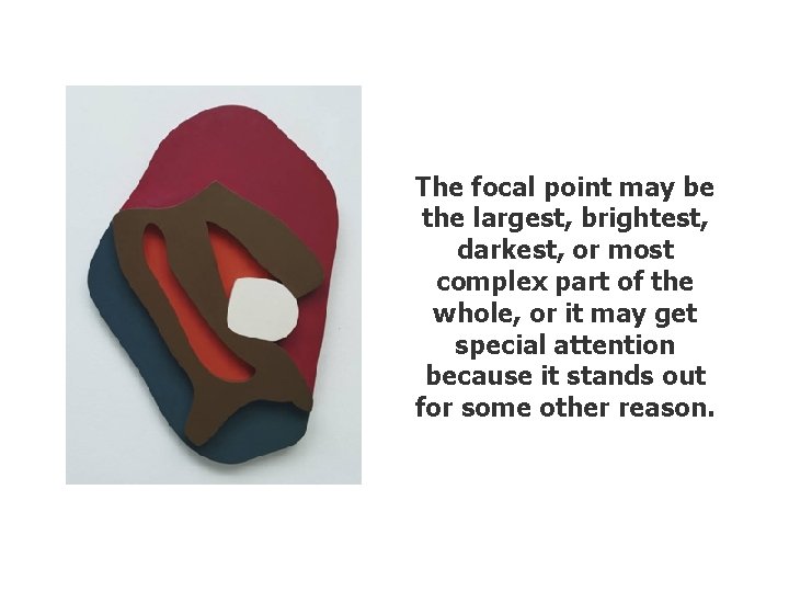 The focal point may be the largest, brightest, darkest, or most complex part of The focal point may be the largest, brightest, darkest, or most complex part of