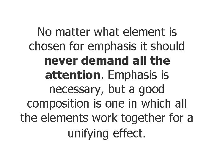No matter what element is chosen for emphasis it should never demand all the No matter what element is chosen for emphasis it should never demand all the